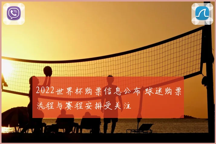 2022世界杯购票信息公布 球迷购票流程与赛程安排受关注