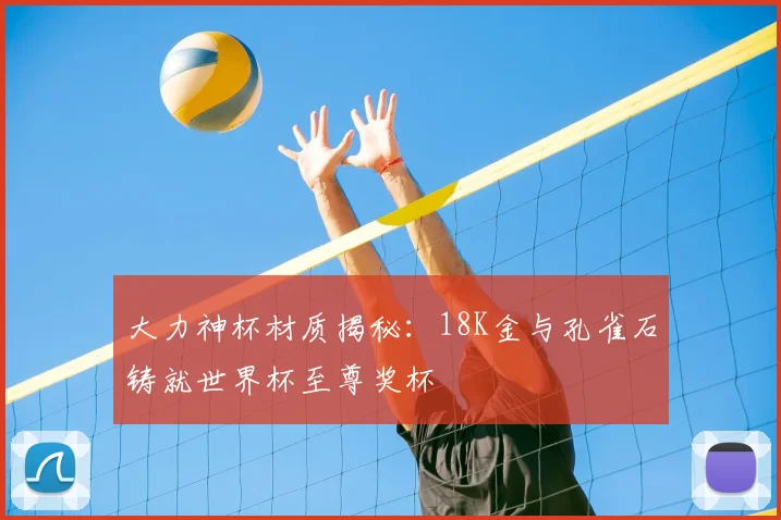 大力神杯材质揭秘:18K金与孔雀石铸就世界杯至尊奖杯