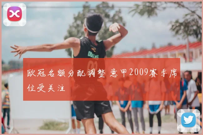 欧冠名额分配调整 意甲2009赛季席位受关注