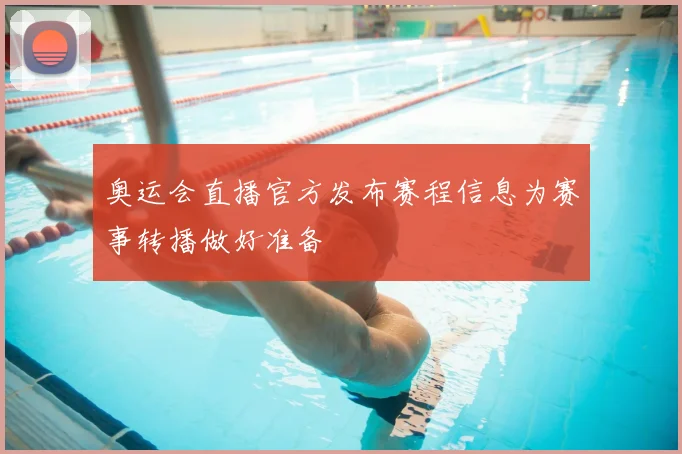 奥运会直播官方发布赛程信息为赛事转播做好准备