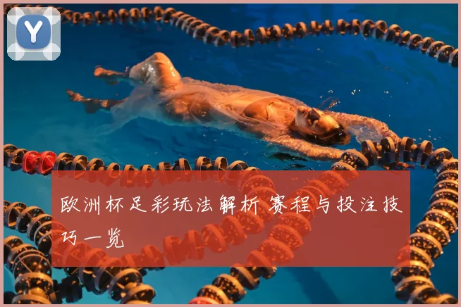 欧洲杯足彩玩法解析 赛程与投注技巧一览