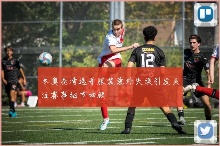 冬奥花滑选手服装意外失误引发关注赛事细节回顾