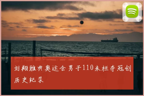 刘翔雅典奥运会男子110米栏夺冠创历史纪录