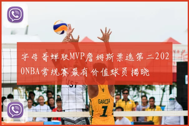 字母哥蝉联MVP詹姆斯票选第二2020NBA常规赛最有价值球员揭晓