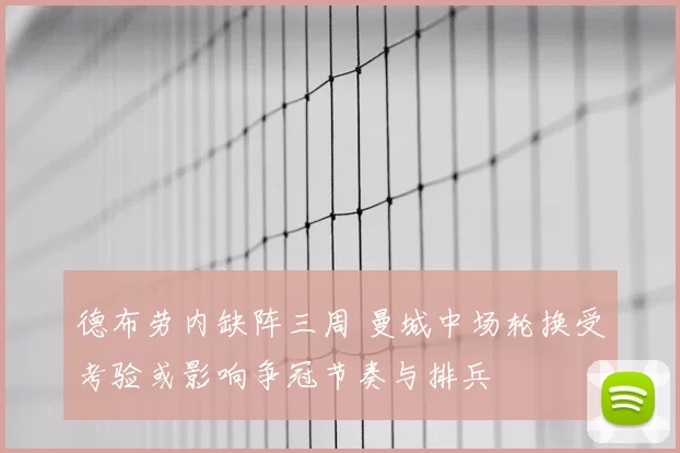 德布劳内缺阵三周 曼城中场轮换受考验或影响争冠节奏与排兵