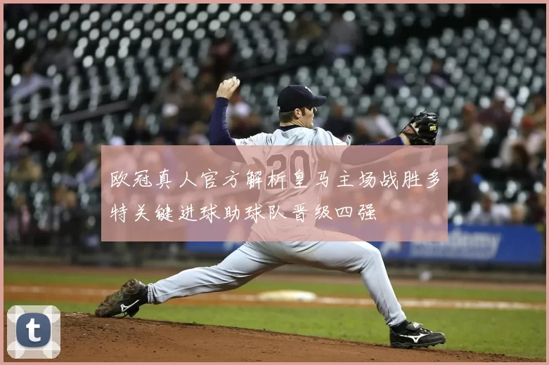 欧冠真人官方解析皇马主场战胜多特关键进球助球队晋级四强