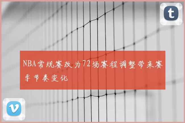 NBA常规赛改为72场赛程调整带来赛季节奏变化