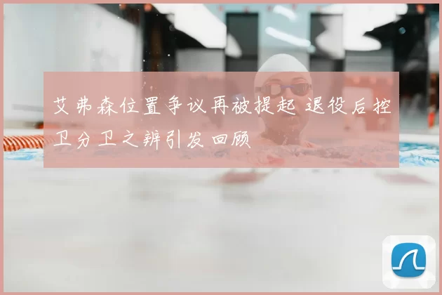 艾弗森位置争议再被提起 退役后控卫分卫之辨引发回顾