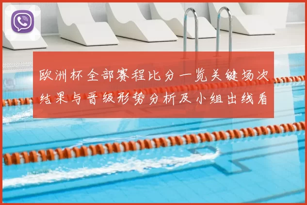 欧洲杯全部赛程比分一览关键场次结果与晋级形势分析及小组出线看点