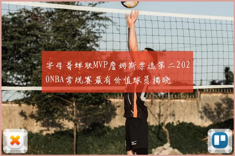 字母哥蝉联MVP詹姆斯票选第二2020NBA常规赛最有价值球员揭晓