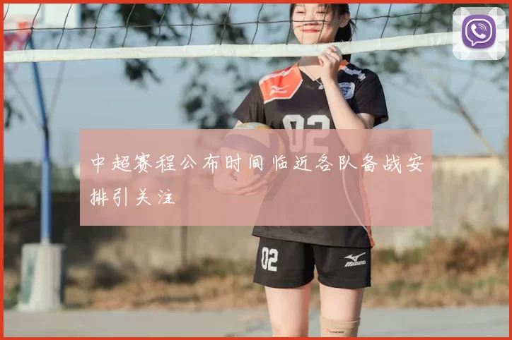 中超赛程公布时间临近各队备战安排引关注