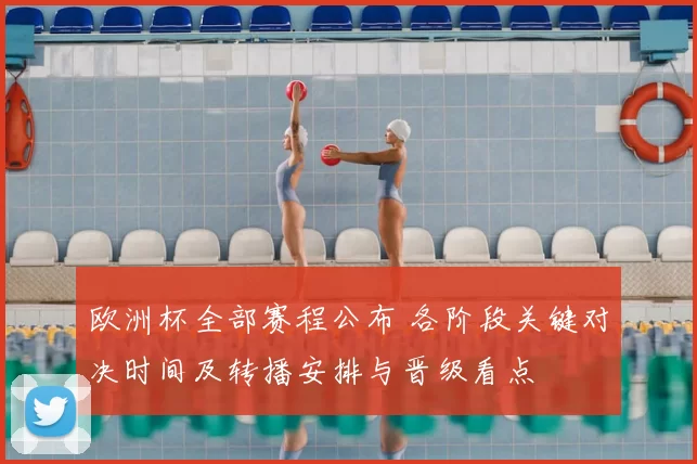 欧洲杯全部赛程公布 各阶段关键对决时间及转播安排与晋级看点