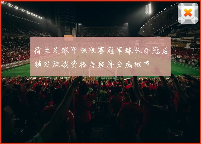 荷兰足球甲级联赛冠军球队夺冠后锁定欧战资格与经济分成细节
